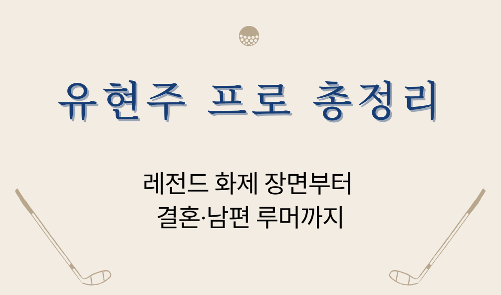 유현주 프로 총정리 – 레전드 화제 장면부터 결혼·남편 루머까지