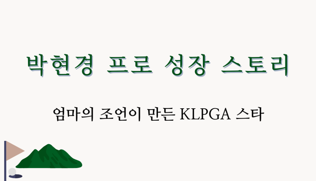 박현경 프로 성장 스토리 – 엄마의 조언이 만든 KLPGA 스타