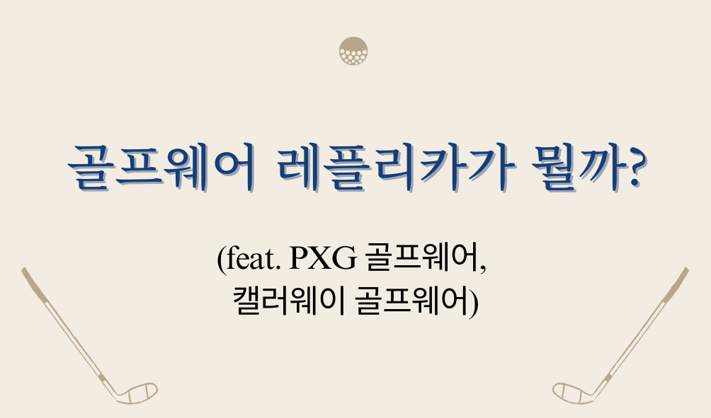 골프웨어 레플리카가 뭘까? (feat. PXG 골프웨어, 캘러웨이 골프웨어)