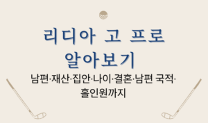 리디아 고 프로 알아보기 - 남편·재산·집안·나이·결혼·남편 국적·홀인원까지