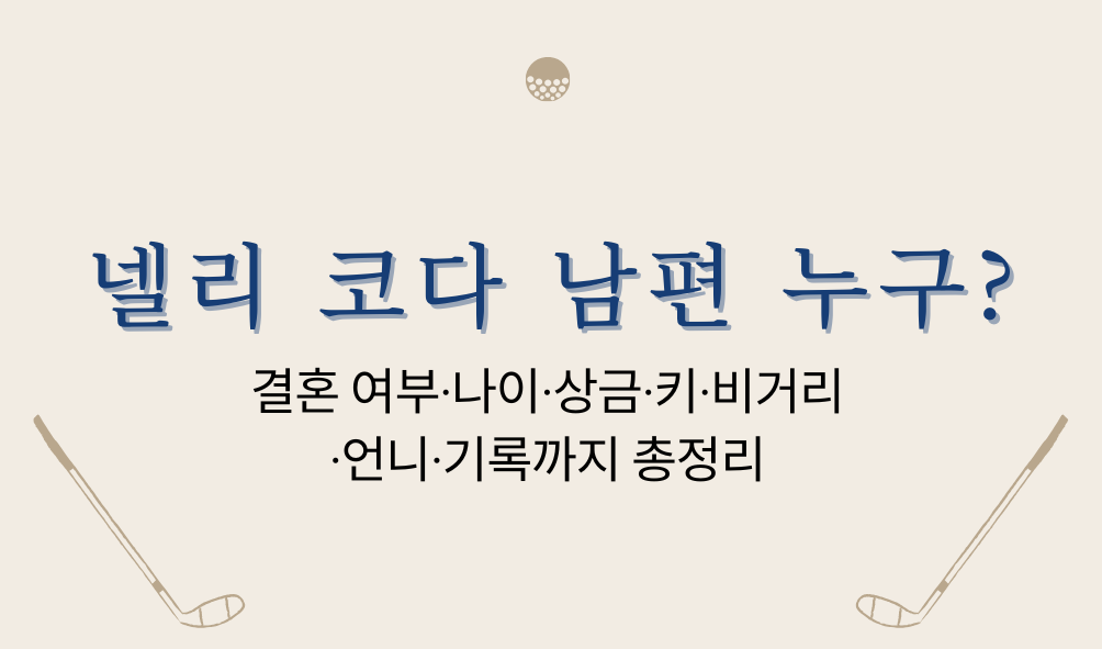 넬리 코다 남편 누구? 결혼 여부·나이·상금·키·비거리·언니·기록까지 총정리