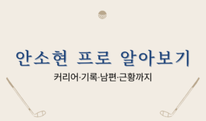 안소현 프로 알아보기 — 커리어·기록·남편·근황까지